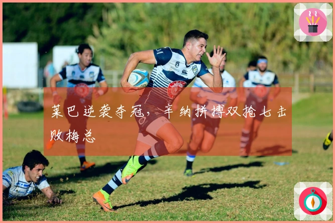 莱巴逆袭夺冠，辛纳拼搏双抢七击败梅总