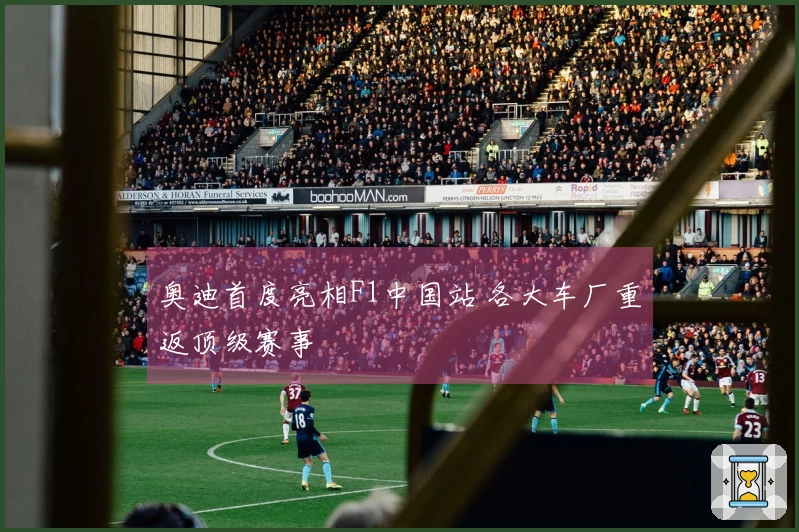 奥迪首度亮相F1中国站 各大车厂重返顶级赛事