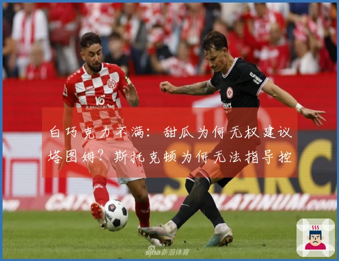 白巧克力不满：甜瓜为何无权建议塔图姆？斯托克顿为何无法指导控卫？